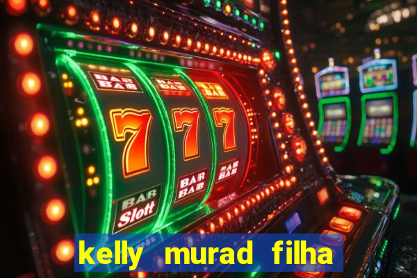 kelly murad filha de beto carrero